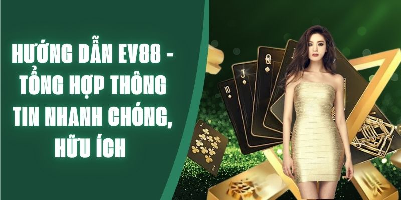 Hướng dẫn ev88 - Tổng hợp thông tin nhanh chóng, hữu ích